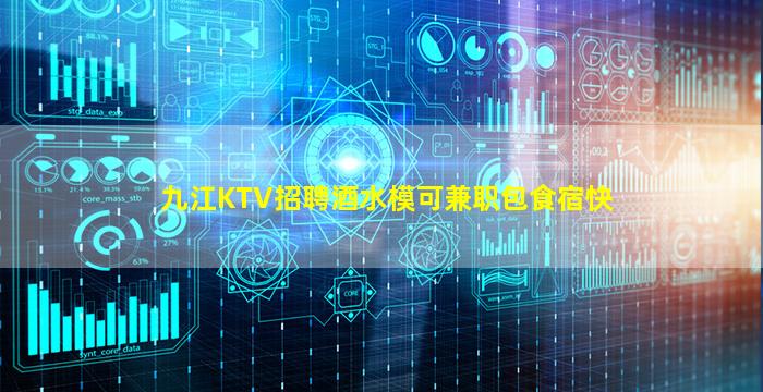 九江KTV招聘酒水模可兼职包食宿快